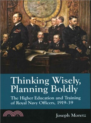 Thinking Wisely, Planning Boldly ― The Higher Education and Training of Royal Navy Officers, 1919-39