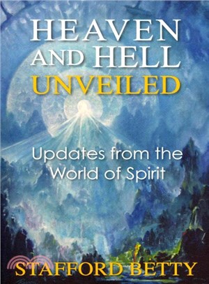 Heaven and Hell Unveiled ― Updates from the World of Spirit
