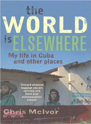 The World Is Elsewhere ─ My Life in Cuba and Other Places