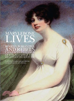 Marylebone Lives ― Rogues, Romantics and Rebels - Character Studies of Locals Since the Eighteenth Century