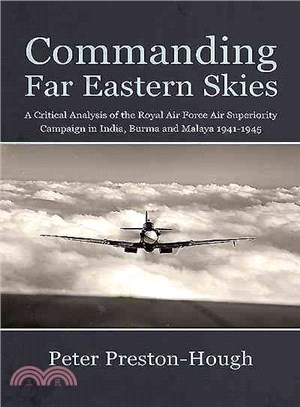 Commanding Far Eastern Skies ─ A Critical Analysis of the Royal Air Force Air Superiority Campaign in India, Burma and Malaya 1941-1945