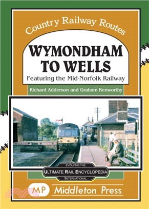 Wymondham To Wells.：Featuring The Mid-Norfolk Railway.