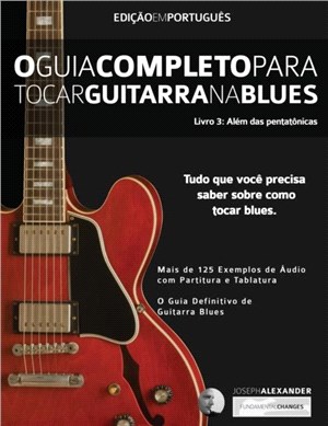 O Guia Completo para Tocar Blues na Guitarra Livro Tre&#770;s - Ale&#769;m das Pentato&#770;nicas