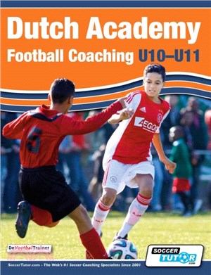 Dutch Academy football coaching (U10-11) : technical and positional practices from top Dutch coaches /
