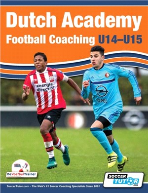 Dutch Academy football coaching (U14-15) : functional training & tactical practices from top Dutch coaches /