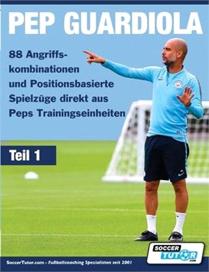 PEP GUARDIOLA - 88 Angriffskombinationen und Positionsbasierte Spielzüge direkt aus Peps Trainingseinheiten