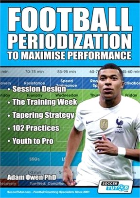 Football periodization to maximise performance : session design, the training week, tapering strategy, 102 practices, youth to pro /