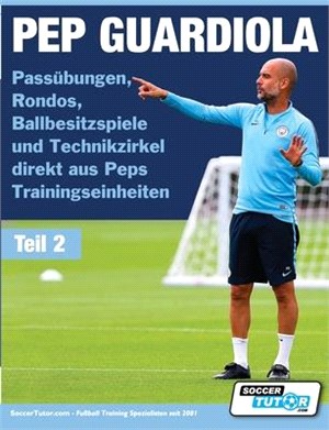 PEP GUARDIOLA - Passübungen, Rondos, Ballbesitzspiele und Technikzirkel direkt aus Peps Trainingseinheiten