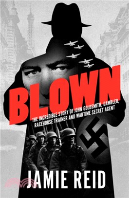 Blown：The Incredible Story of John Goldsmith, Gambler, Racehorse Trainer and Wartime Secret Agent
