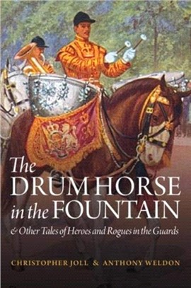 The Drum Horse in the Fountain：& Other Tales of Heroes and Rogues in the Guards