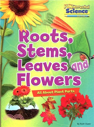 Roots, stems, leaves and flowers  : all about plant parts