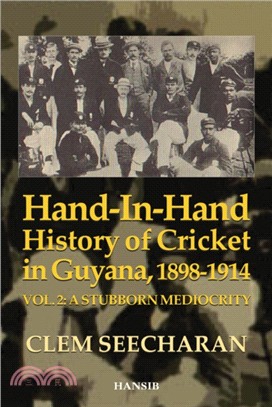 Hand-in-hand History Of Cricket In Guyana 1898-1914：Vol. 2: A Stubborn Mediocrity