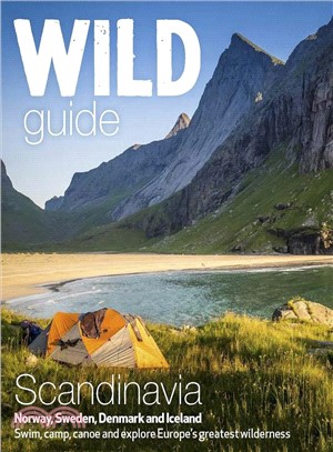 Wild Guide Scandinavia Norway, Sweden, Denmark and Iceland ― Swim, Camp, Canoe and Explore Europe's Greatest Wilderness