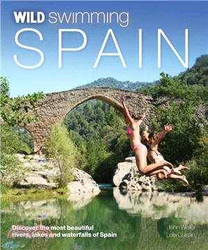 Wild Swimming Spain：Discover the Most Beautiful Rivers, Lakes and Waterfalls of Spain