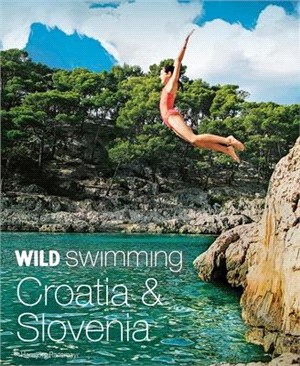 Wild Swimming Croatia & Slovenia: 120 Most Beautiful Lakes, Rivers & Waterfalls