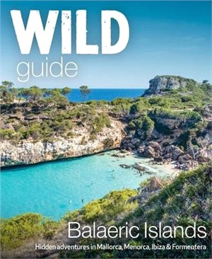 Wild Guide Balearic Islands: Hidden Adventures in Mallorca, Menorca, Ibiza & Formentera