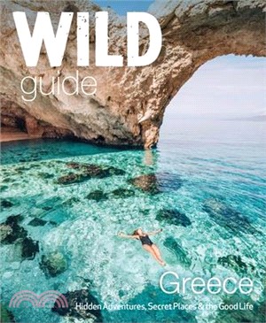 Wild Guide Greece: Hidden Places, Great Adventures & the Good Life