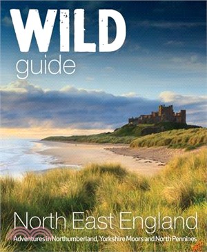 Wild Guide North East England: Adventures in Northumberland, Yorkshire Moors and North Pennines