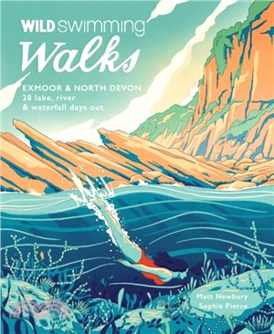 Wild Swimming Walks Exmoor & North Devon：28 river, lake & coastal days out
