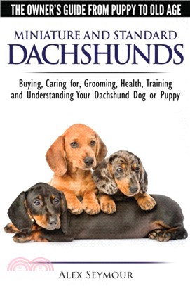 Dachshunds - The Owner's Guide from Puppy to Old Age - Choosing, Caring For, Grooming, Health, Training and Understanding Your Standard or Miniature Dachshund Dog