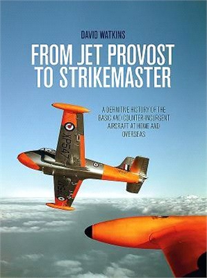 From Jet Provost to Strikemaster ─ A Definitive History of the Basic and Counter-insurgent Aircraft at Home and Overseas
