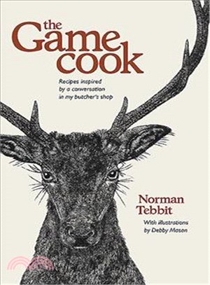 The Game Cook ─ Recipes Inspired by a Conversation in My Butcher's Shop