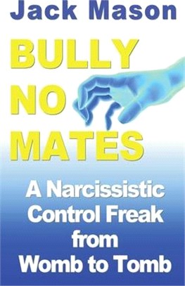 Bully No Mates: A Narcissistic Control Freak from Womb to Tomb