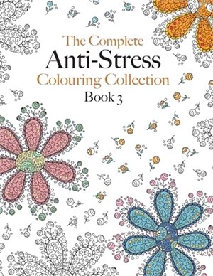 The Complete Anti-stress Colouring Collection Book 3: The ultimate calming colouring book collection