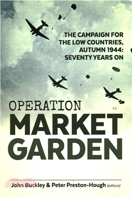Operation Market Garden ─ The Campaign for the Low Countries, Autumn 1944: Seventy Years On