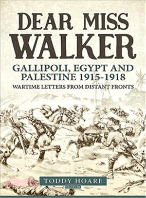 Dear Miss Walker ― Gallipoli, Egypt and Palestine 1915-1918: Wartime Letters from Distant Fronts