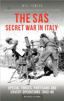 The SAS Secret War in Italy：Special Forces, Partisans and Covert Operations 1943-45