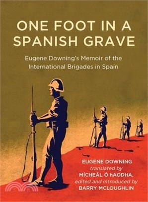 One Foot in a Spanish Grave: Eugene Downing's Memoir of the International Brigades in Spain