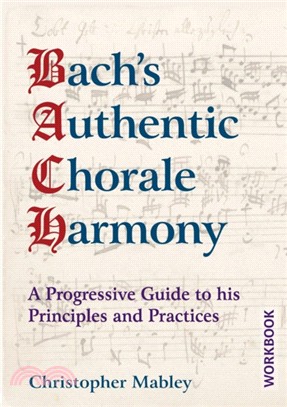 Bach's Authentic Chorale Harmony - Workbook：A Progressive Guide to his Principles and Practices