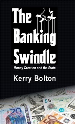 The Banking Swindle：Money Creation and the State