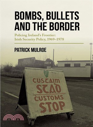 Bombs, Bullets and the Border ― Policing Ireland's Frontier: Irish Security Policy, 1969-1978