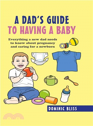A Dad's Guide to Having a Baby ― Everything a New Dad Needs to Know About Pregnancy and Caring for a Newborn