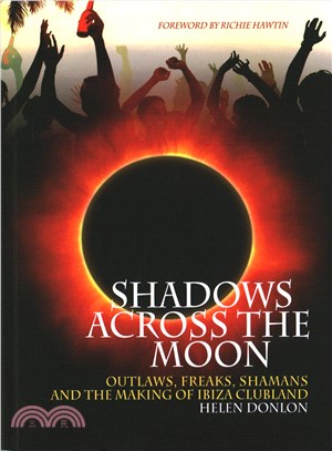 Shadows Across the Moon ― Outlaws, Freaks, Shamans, and the Making of Ibiza Clubland