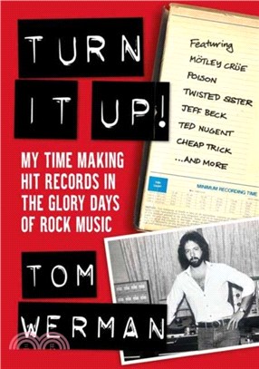 Turn It Up!：Making Hit Records In The Glory Days Of Rock & Metal, Featuring Moetley Crue, Poison, Twisted Sister, Cheap Trick, Jeff Beck, Ted Nugent, and more