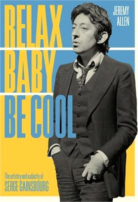 Relax Baby Be Cool: The Artistry and Audacity of Serge Gainsbourg