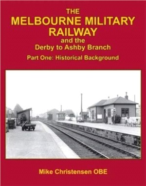 The Melbourne Military Railway and the Derby to Ashbury Branch：Part One: Historical Background