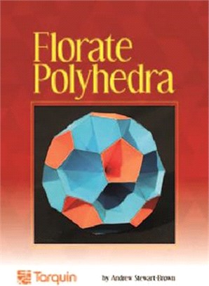 Florate Polyhedra ― Thirteen Beautiful Models to Make & Fascinating Geometry to Explore