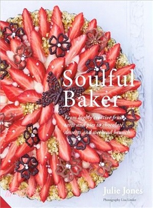 Soulful Baker ─ From Highly Creative Fruit Tarts and Pies to Chocolate, Desserts and Weekend Brunch