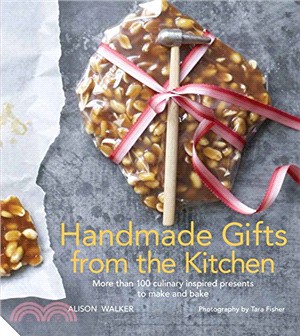 Handmade Gifts from the Kitchen ─ More Than 100 Culinary Inspired Presents to Make and Bake