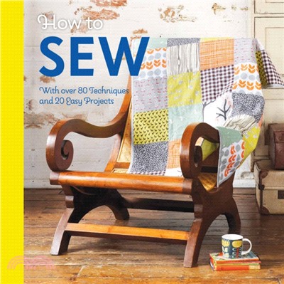 How to Sew : With over 80 techniques and 20 easy projects