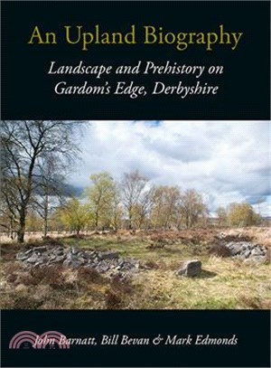 An Upland Biography ― Landscape and Prehistory on Gardom's Edge, Derbyshire