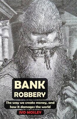 Bank Robbery ― The Way We Create Money, and How It Damages the World