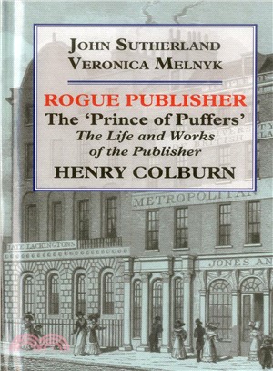 Rogue Publisher ― The Prince of Puffers: the Life and Works of the Publisher Henry Colburn