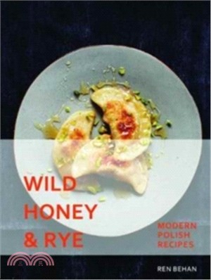 Wild Honey and Rye - Modern Polish Recipes