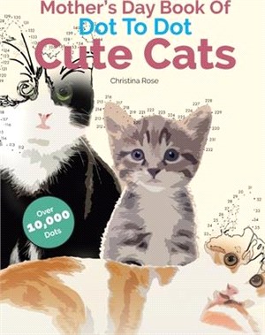 Mother's Day Book Of Dot To Dot Cute Cats: Adorable Anti-Stress Images and Scenes to Complete and Colour