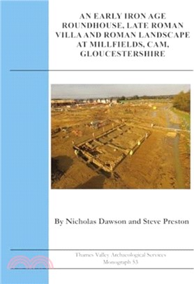 An Early Iron Age Roundhouse, Late Roman Villa and Roman Landscape at Millfields, Cam, Gloucestershire